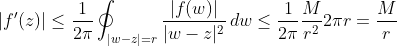 [;|f'(z)|\le\frac{1}{2\pi}\oint_{|w-z|=r}\frac{|f(w)|}{|w-z|^2}\,dw \le \frac{1}{2\pi}\frac{M}{r^2}2\pi r=\frac{M}{r};]